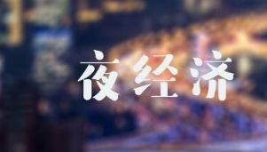 夜间旅游、消费兴起 各地纷纷出台举措促进夜间经济