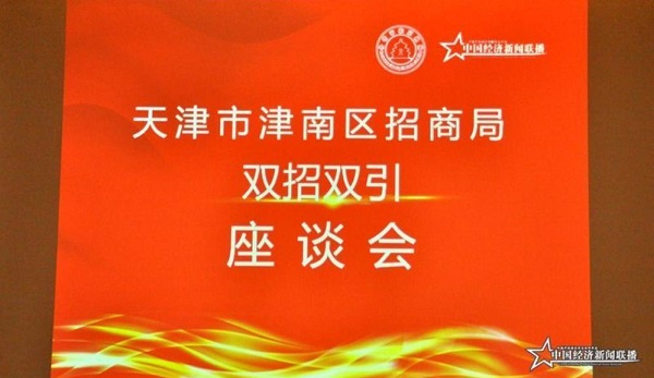 推动“双招双引”、提升营商环境 - 天津市津南区招商局双招双引座谈会在京召开