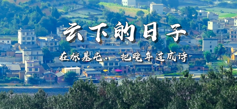 【有一种叫云南的生活】云下的日子：在张基屯，把晚年过成诗